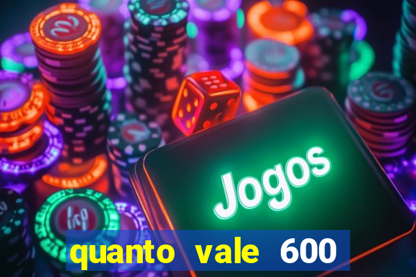 quanto vale 600 mil cruzeiros em reais