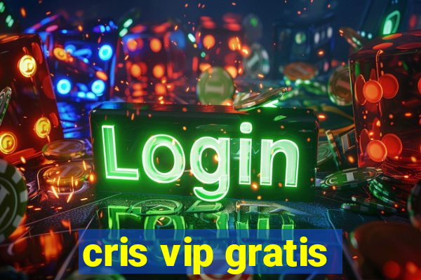 cris vip gratis