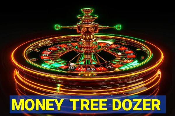 MONEY TREE DOZER