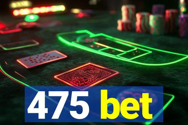 475 bet