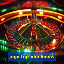 jogo tigrinho bonus