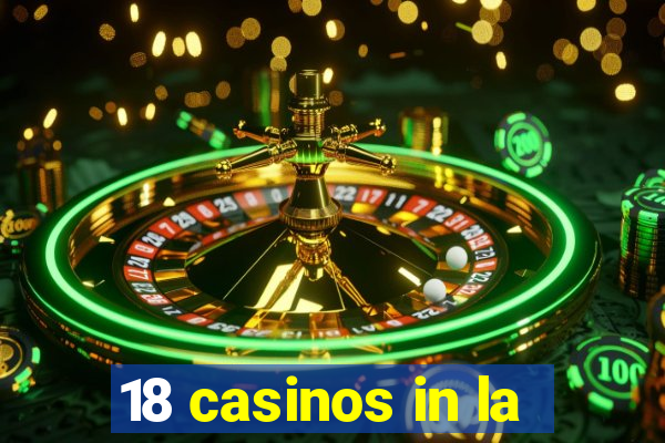 18 casinos in la