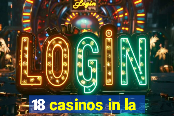 18 casinos in la