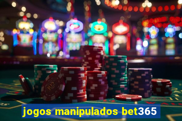 jogos manipulados bet365