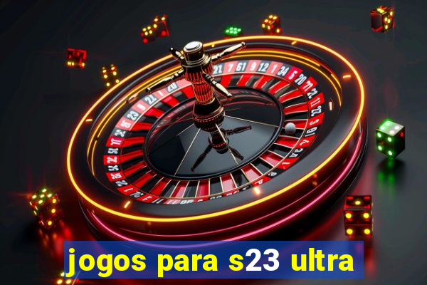 jogos para s23 ultra