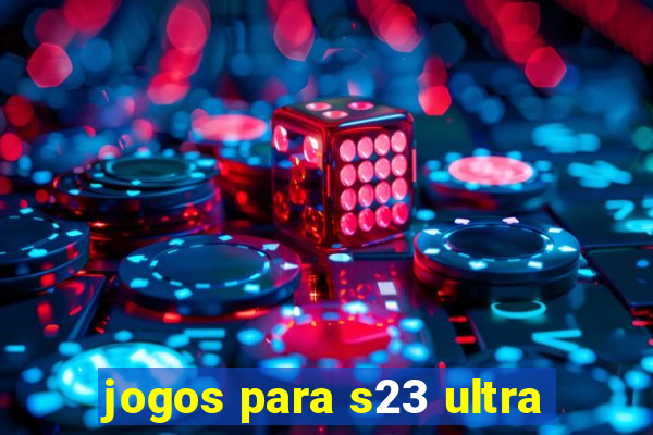 jogos para s23 ultra