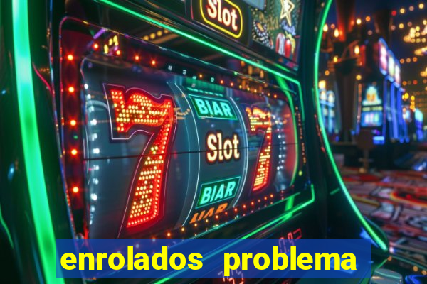 enrolados problema em dobro click jogos