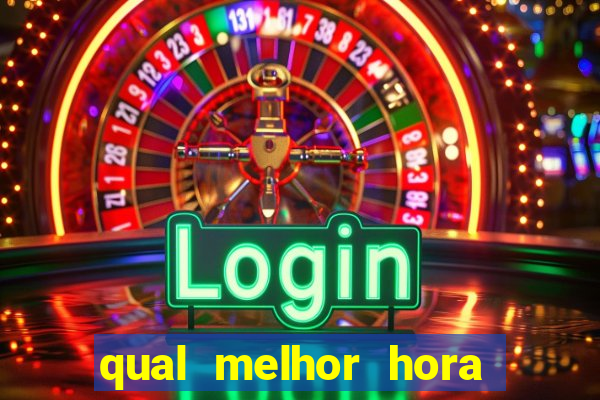 qual melhor hora para jogar fortune tiger