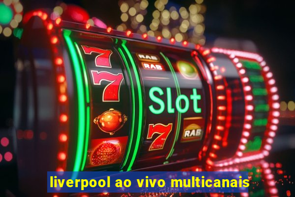 liverpool ao vivo multicanais