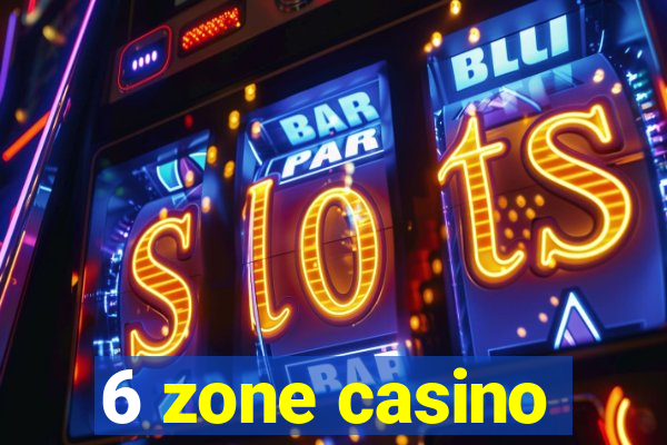 6 zone casino