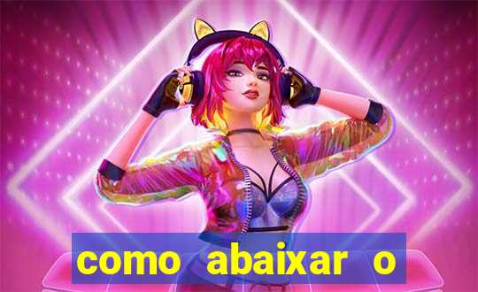 como abaixar o jogo do