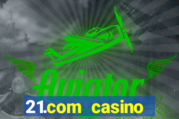 21.com casino online slots machines