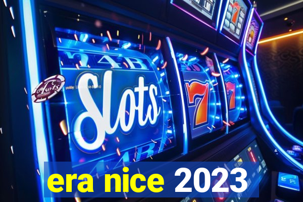 era nice 2023