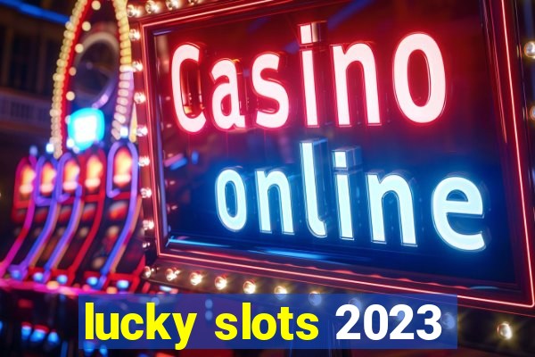 lucky slots 2023