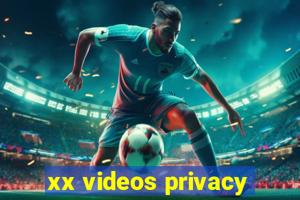 xx videos privacy