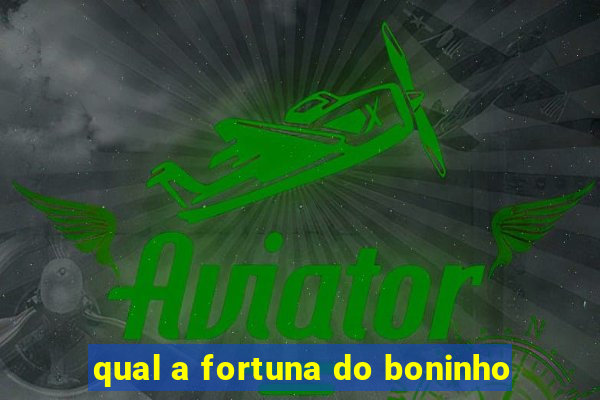 qual a fortuna do boninho