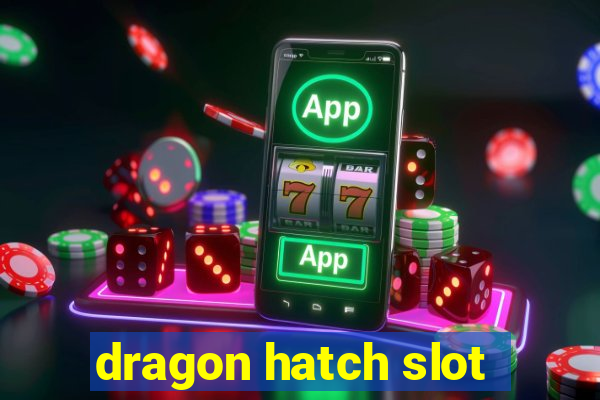 dragon hatch slot