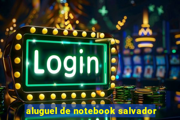 aluguel de notebook salvador