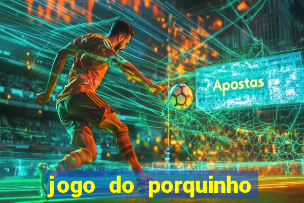 jogo do porquinho que ganha dinheiro