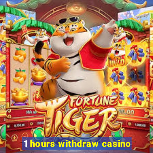 1 hours withdraw casino