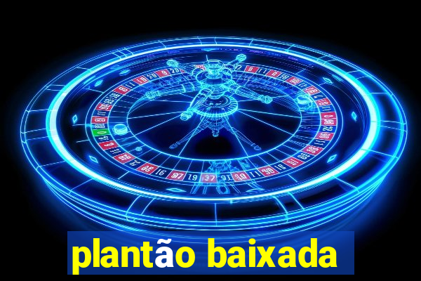 plantão baixada