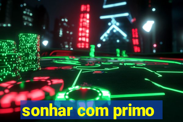 sonhar com primo