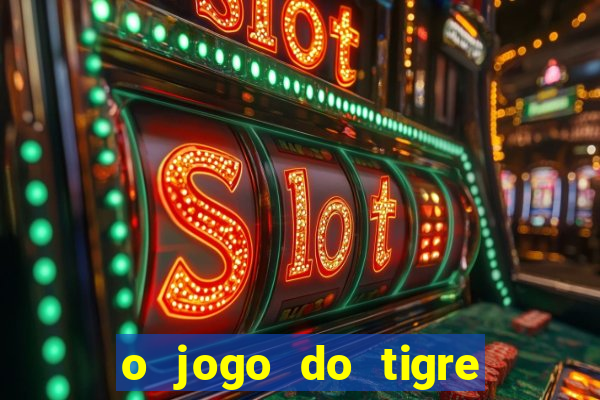 o jogo do tigre da dinheiro