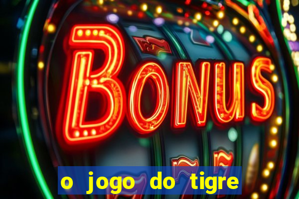 o jogo do tigre da dinheiro