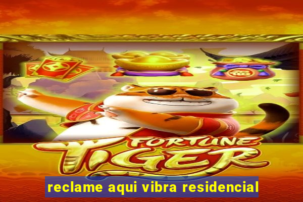 reclame aqui vibra residencial