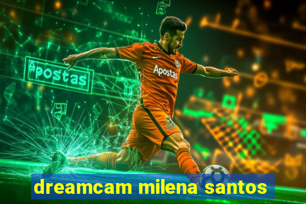 dreamcam milena santos