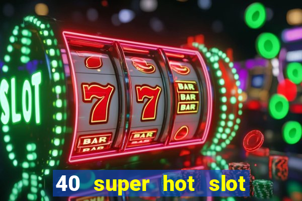 40 super hot slot game free