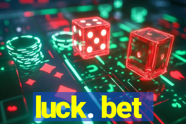 luck. bet