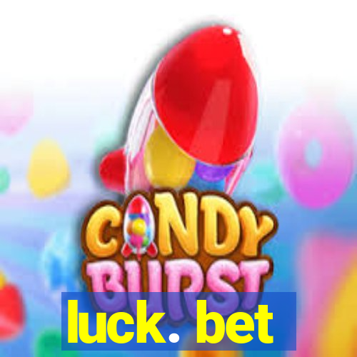 luck. bet