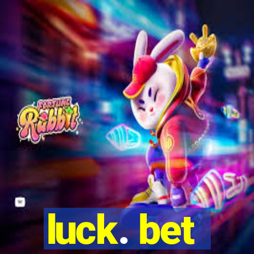 luck. bet