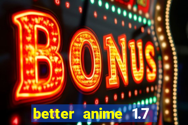 better anime 1.7 apk download