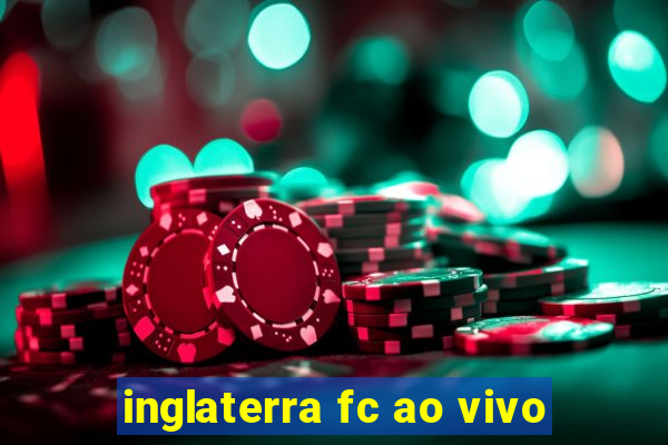 inglaterra fc ao vivo