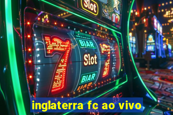 inglaterra fc ao vivo