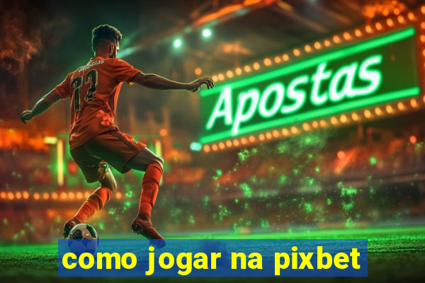 como jogar na pixbet