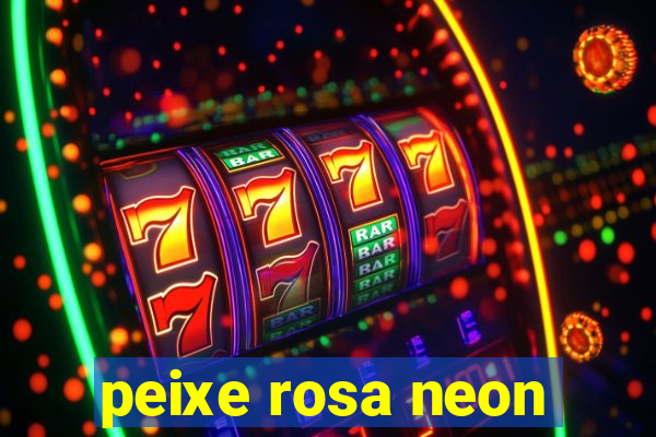 peixe rosa neon