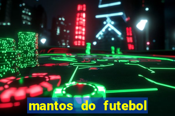 mantos do futebol jogos de hoje na tv