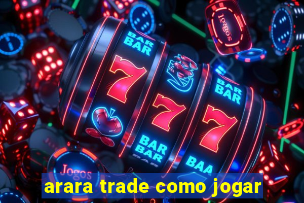 arara trade como jogar