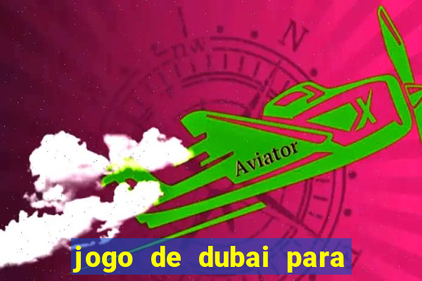 jogo de dubai para ganhar dinheiro