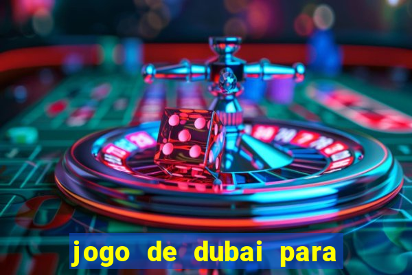 jogo de dubai para ganhar dinheiro