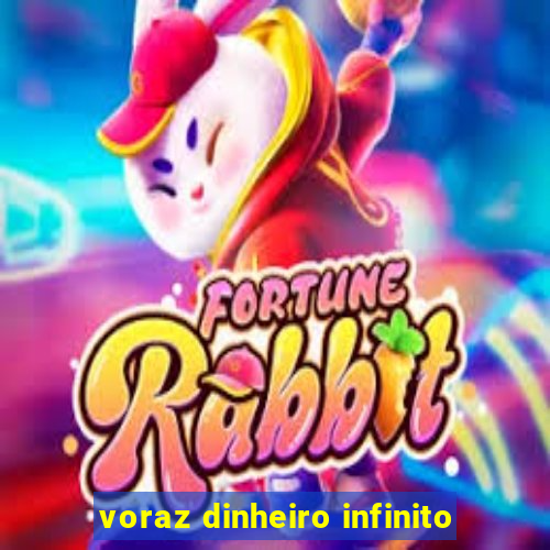 voraz dinheiro infinito