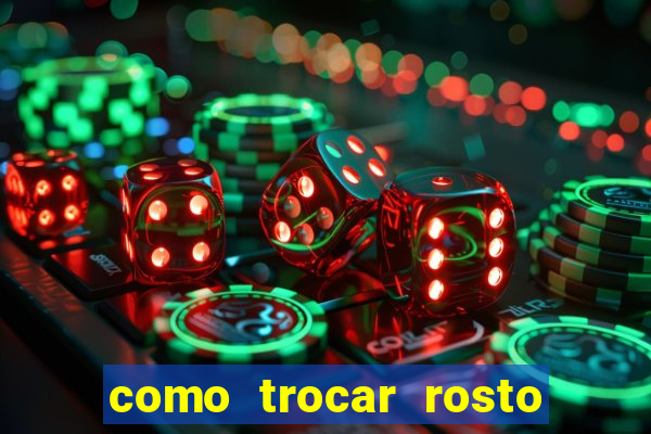 como trocar rosto em v铆deo