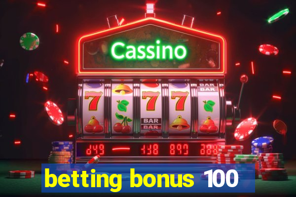 betting bonus 100