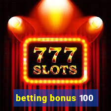 betting bonus 100