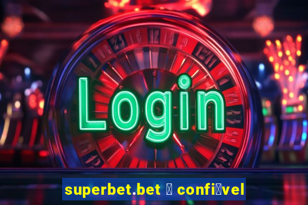 superbet.bet 茅 confi谩vel