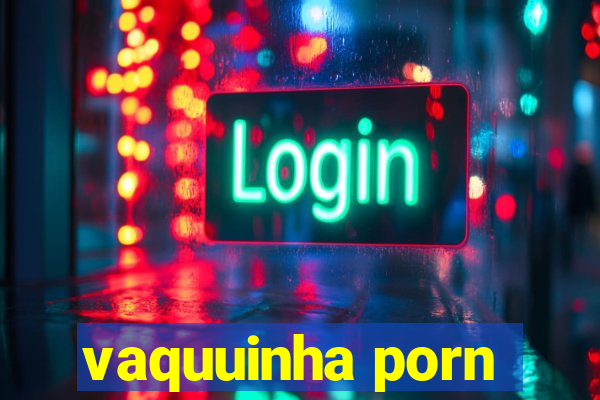 vaquuinha porn