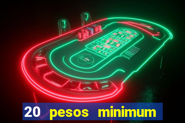 20 pesos minimum deposit casino